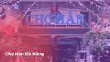 Chợ Hàn Đà Nẵng: Điểm Hẹn Văn Hóa và Ẩm Thực Đặc Sắc